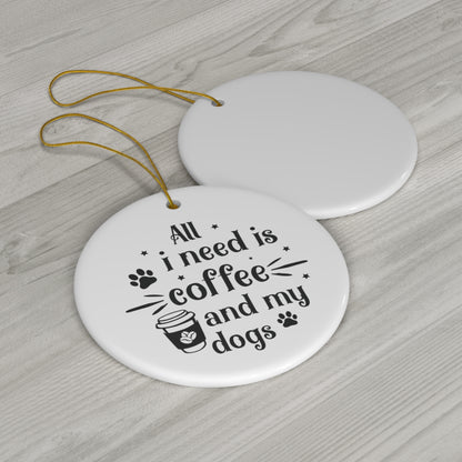All I Need is My Coffee and My Dogs Ornament