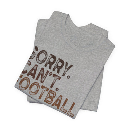 Sorry Can't Football Bye Shirt