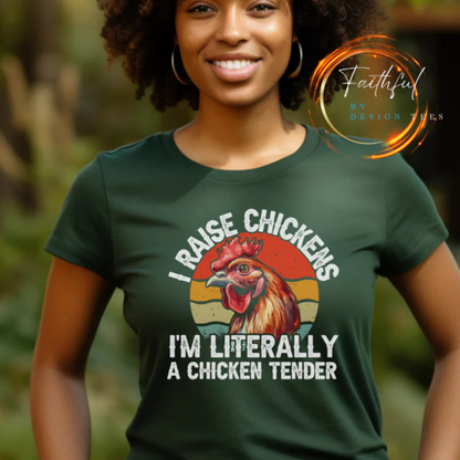 forest green shirt with I raise chickens I'm Literally a chicken tender on the front in distressed print. There is a rooster in the design. 