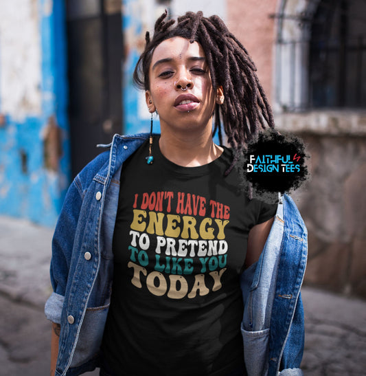 I Don't Have the Energy to Like You Today Shirt
